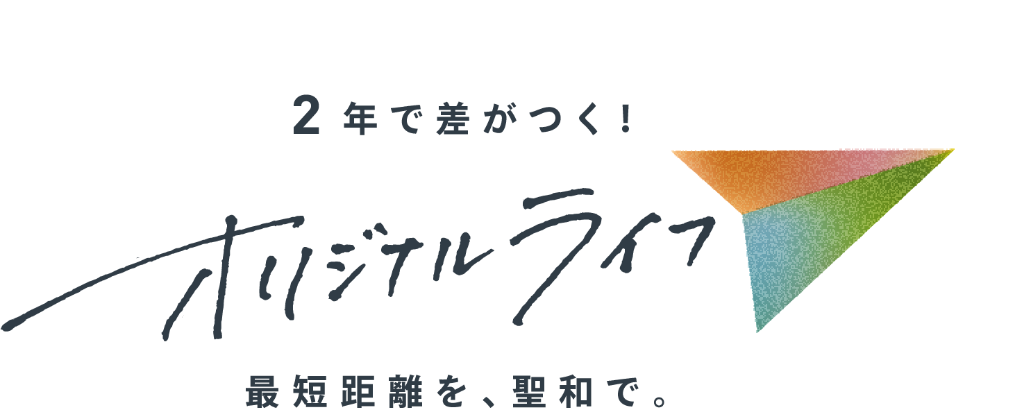 2年で差がつく！オリジナルライフ 最短距離を、聖和で。